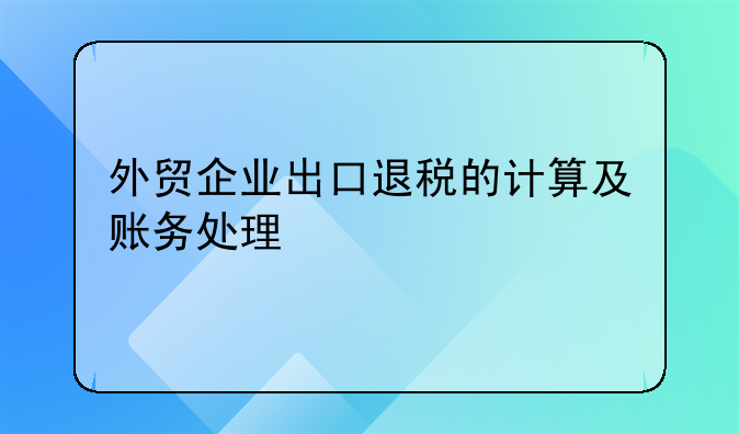 外贸企业出口退税的计算及账务处理