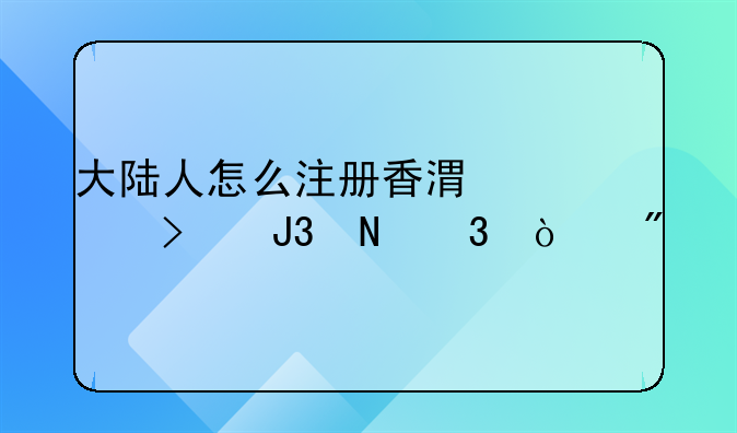 大陆人怎么注册香港公司和银行开户