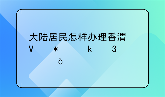 大陆居民怎样办理香港商务通行证？