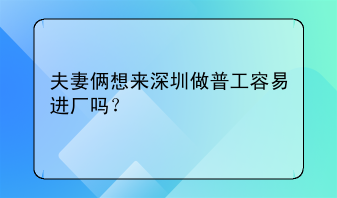 夫妻俩想来深圳做普工容易进厂吗？