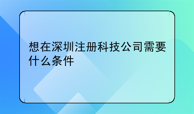 想在深圳注册科技公司需要什么条件