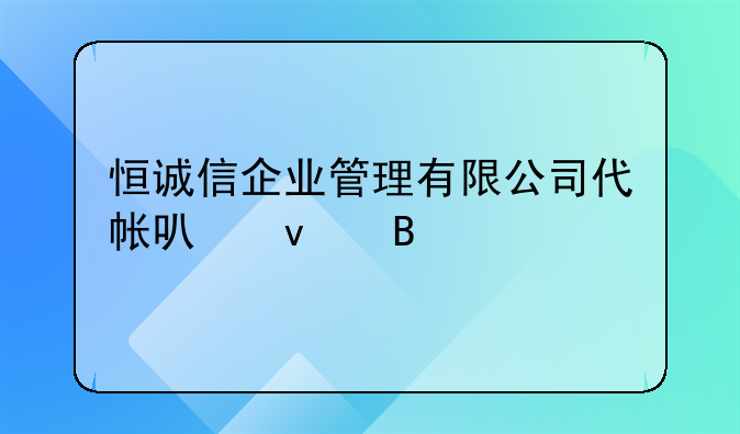 恒诚信企业管理有限公司代帐可靠吗