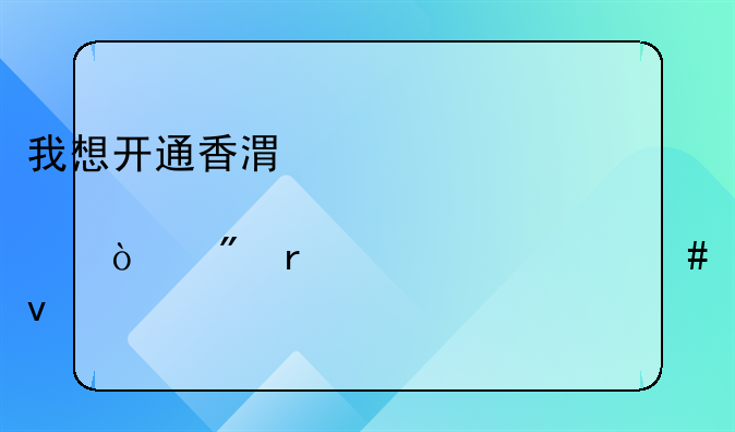 我想开通香港股票开户需要什么条件