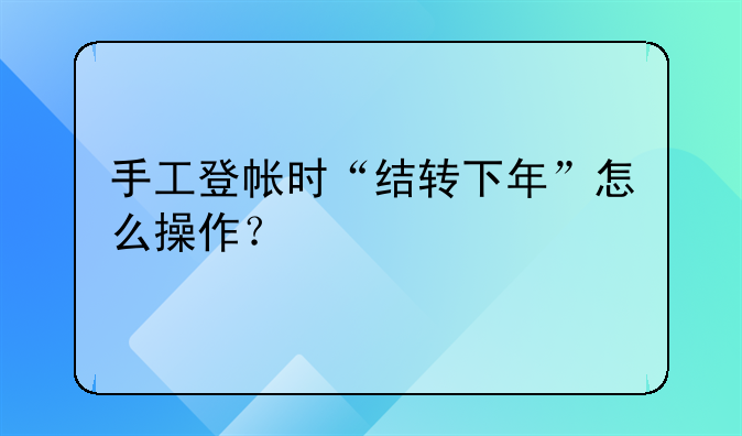 手工登帐时“结转下年”怎么操作？