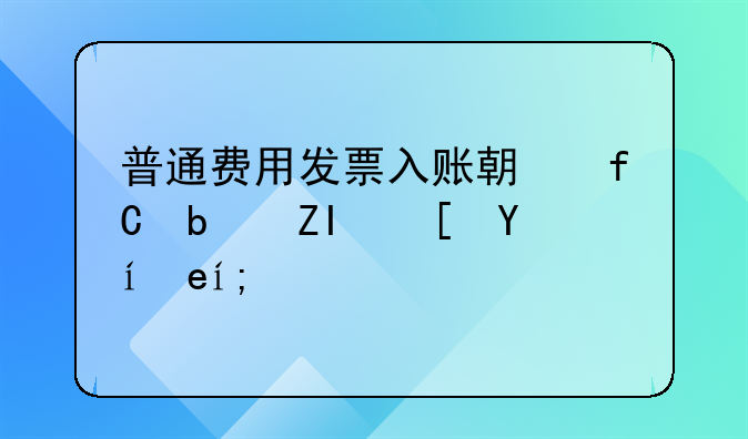 普通费用发票入账期限是多长时间？