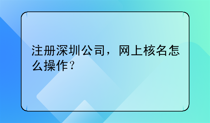 注册深圳公司，网上核名怎么操作？