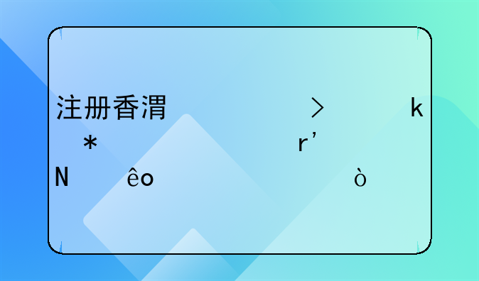 注册香港公司业务性质有哪些要求？