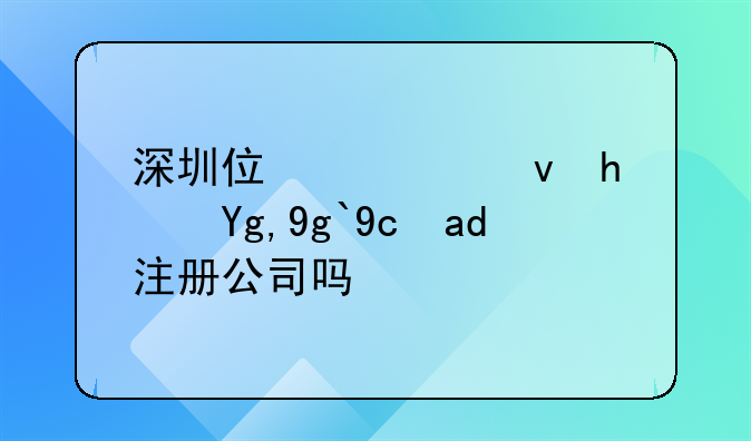 深圳住宅租房地址可以注册公司吗？