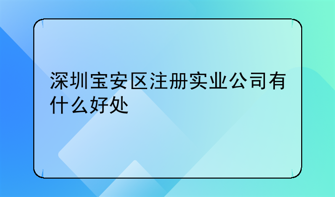 深圳宝安区注册实业公司有什么好处