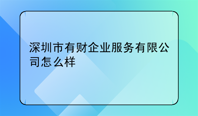 深圳市有财企业服务有限公司怎么样
