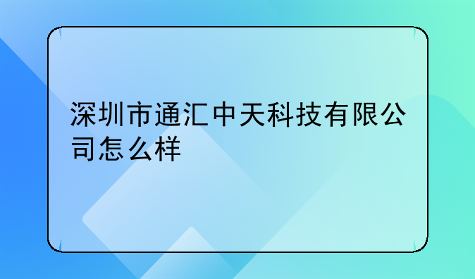 深圳市通汇中天科技有限公司怎么样