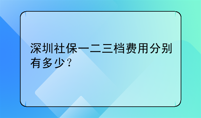 深圳社保一二三档费用分别有多少？