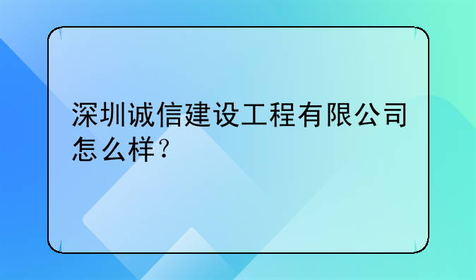 深圳诚信建设工程有限公司怎么样？