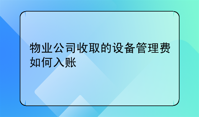 物业公司收取的设备管理费如何入账
