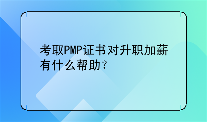 考取PMP证书对升职加薪有什么帮助？