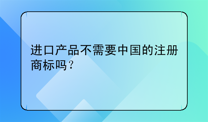 进口产品不需要中国的注册商标吗？