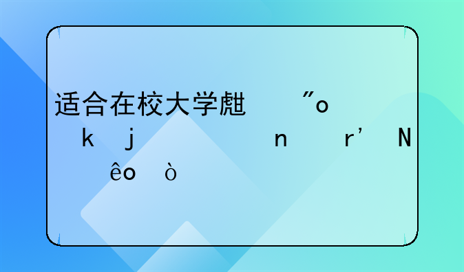 适合在校大学生创业的项目有哪些？