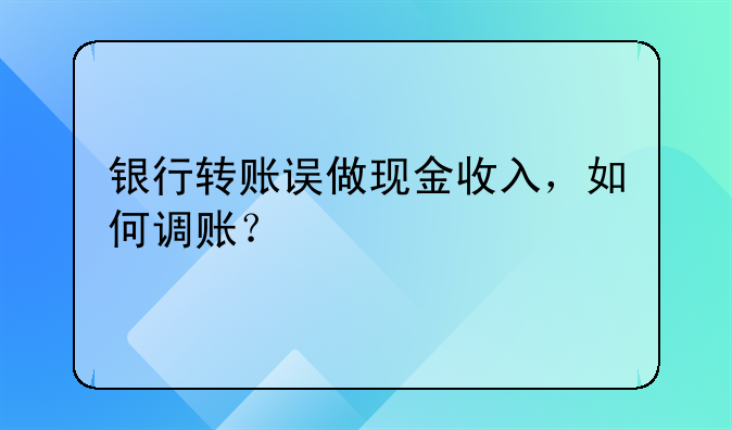 银行转账误做现金收入,如何调账?
