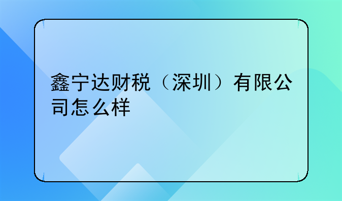鑫宁达财税（深圳）有限公司怎么样
