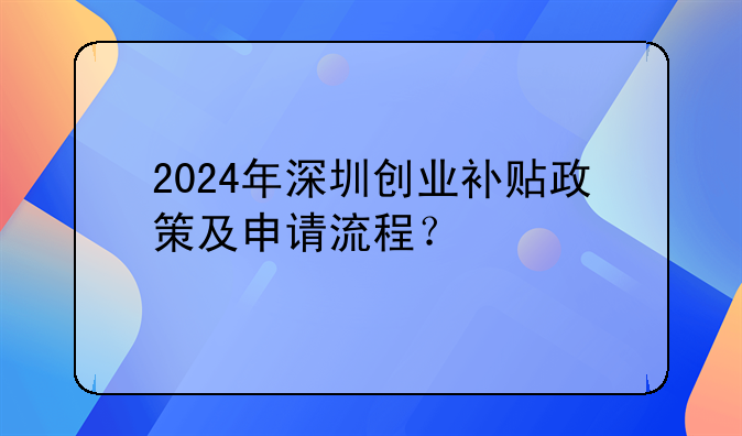 深圳创业补贴在职人员申请、2024年深圳创业补贴政策及申请流程？