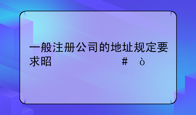 一般注册公司的地址规定要求是什么？