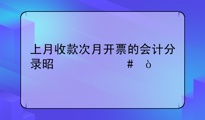 上月收款次月开票的会计分录是什么？