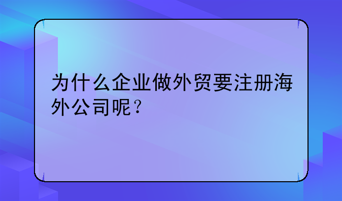 为什么企业做外贸要注册海外公司呢?