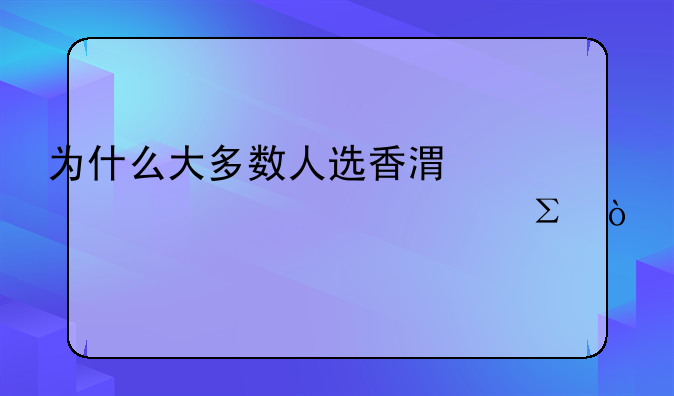 为什么大多数人选香港一年两次签注？