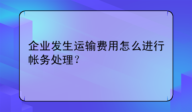企业发生运输费用怎么进行帐务处理?