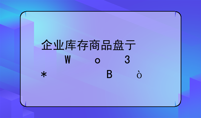 企业库存商品盘亏如何进行账务处理？