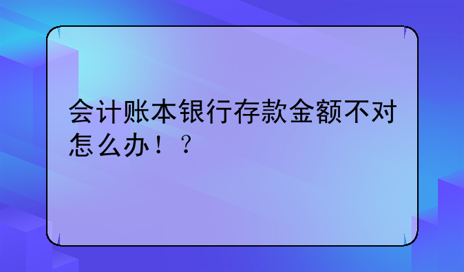 会计账本银行存款金额不对怎么办！？