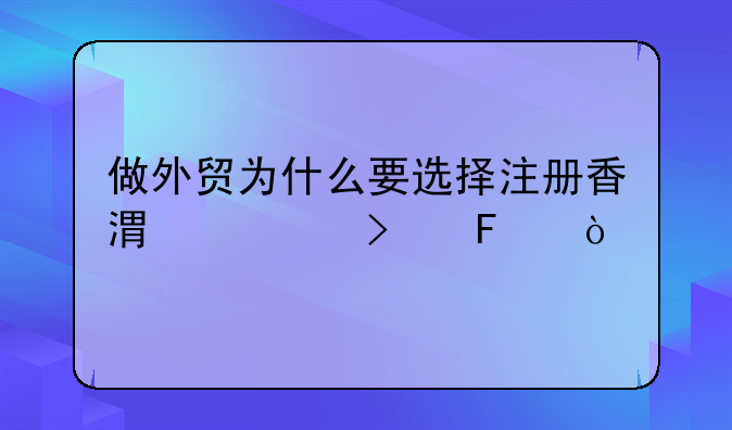 做外贸为什么要选择注册香港公司呢？