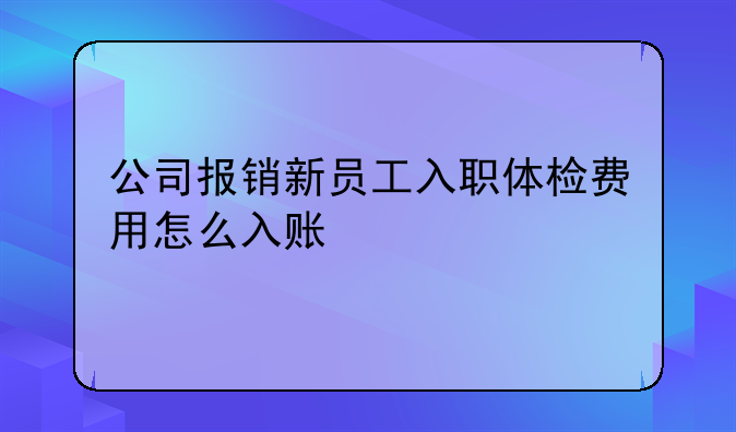 公司报销新员工入职体检费用怎么入账