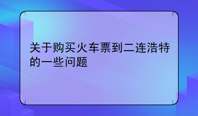 关于购买火车票到二连浩特的一些问题