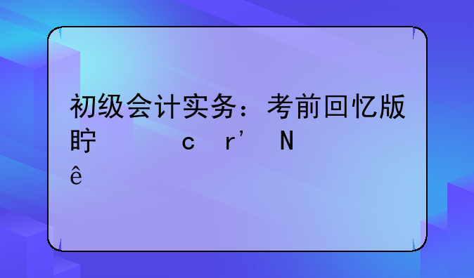 初级会计实务：考前回忆版真题有哪些