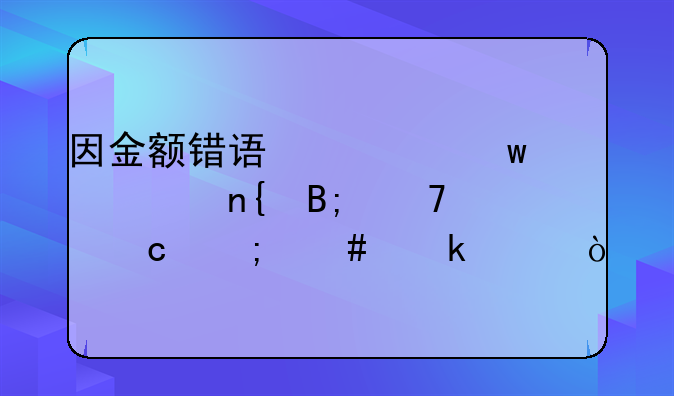 因金额错误全额退回后重付怎么做账？
