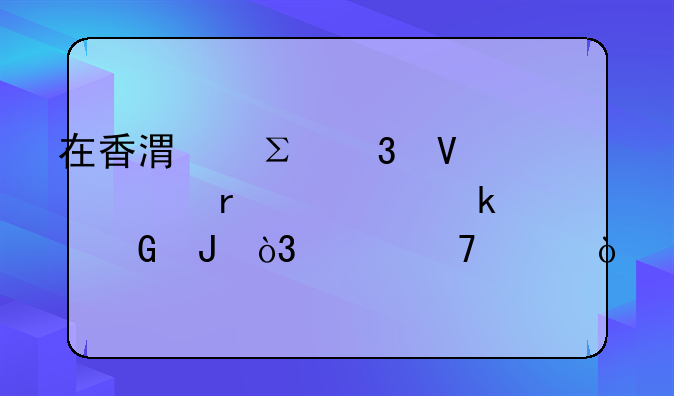 在香港注册商标需要多少钱，贵不贵？