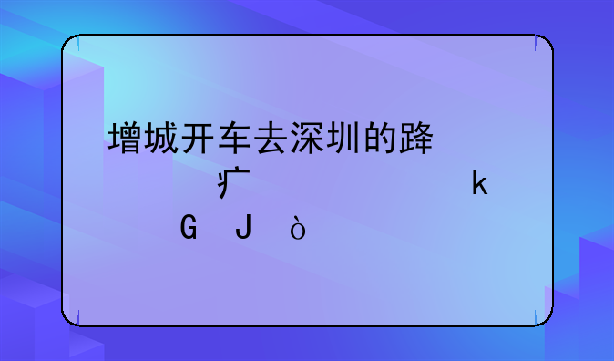 增城开车去深圳的路桥费大概多少钱？