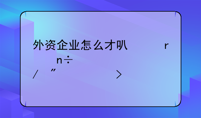 外资企业怎么才可以在国内设立分公司