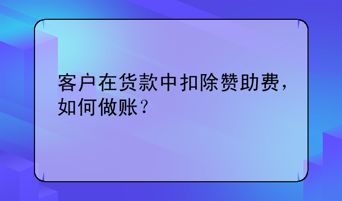 客户在货款中扣除赞助费，如何做账？