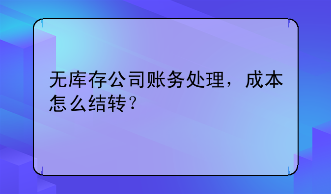 无库存公司账务处理，成本怎么结转？