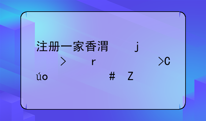 注册一家香港的公司需要提供什么文件