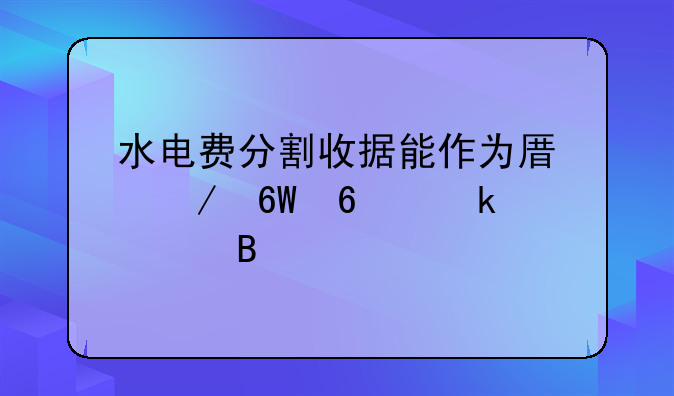 水电费分割收据能作为原始单据做账吗