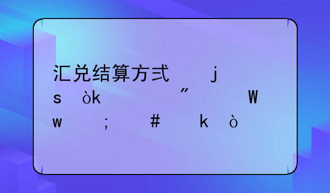 汇兑结算方式的“会计分录”怎么做？