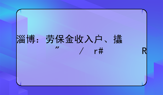 淄博：劳保金收入户、支出户下月核销