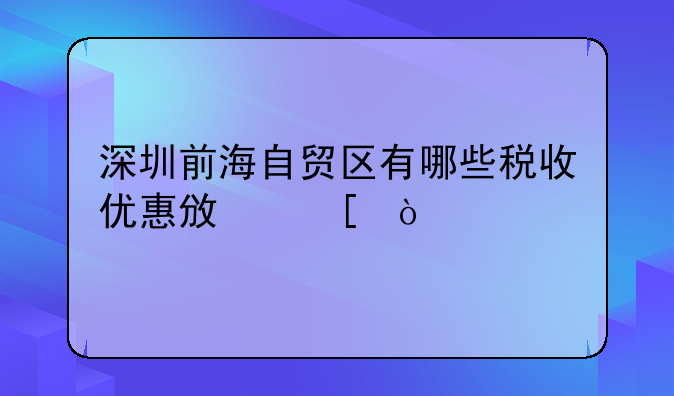 深圳前海自贸区有哪些税收优惠政策？