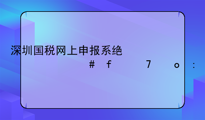 深圳国税网上申报系统为什么登不进去