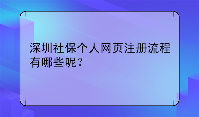 深圳社保个人网页注册流程有哪些呢？