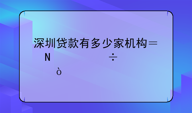 深圳贷款有多少家机构？哪家好一点？