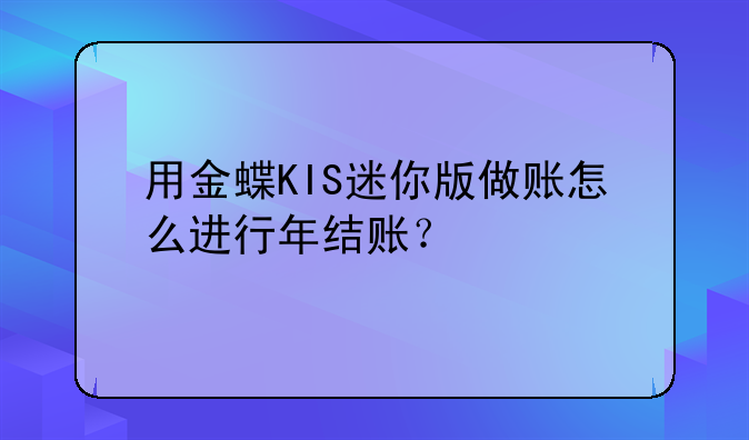 用金蝶KIS迷你版做账怎么进行年结账？